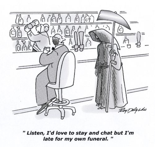'Listen, I'd love to stay and chat but I'm late for my own funeral.'