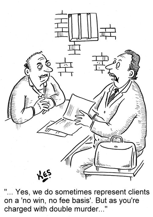 '... Yes, we do sometimes represent clients on a 'no win, no fee basis'. But as you're charged with double murder...'