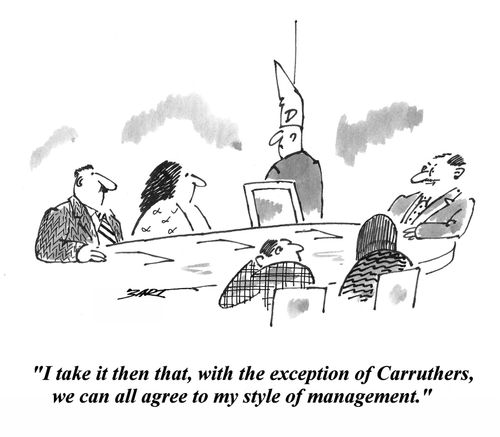 'I take it then that, with the exception of Carruthers, we can all agree to my style of management.'
