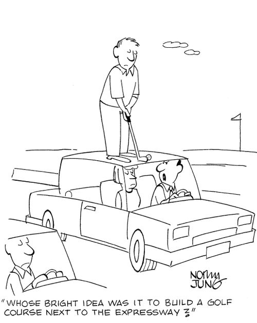 'Whose bright idea was it to build a golf course next to the expressway?'