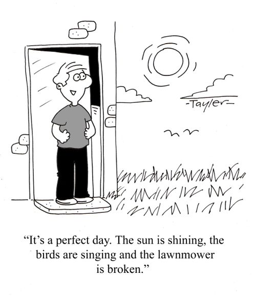 'It's a perfect day. The sun is shining, the birds are singing and the lawnmower is broken.'