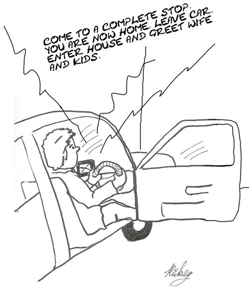 Come to a complete stop, you are now home. Leave car. Enter house and greet wife and kids. 