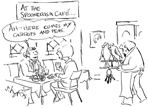 'At the Spoonerism cafe...'  'Ah - here comes my carrots and peas.'