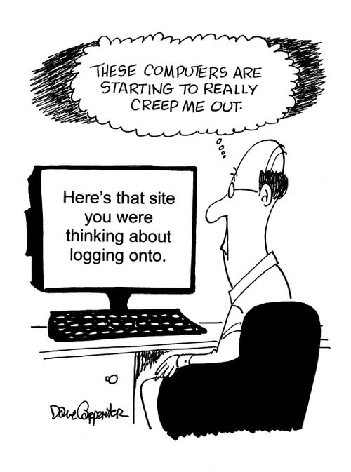 'These computers are starting to really creep me out.'