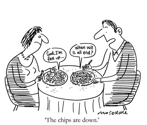 'The chips are down.'