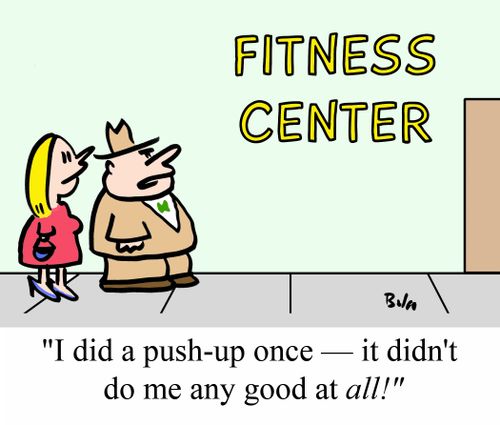 'I did a push-up once - It didn't do me any good at ALL!'