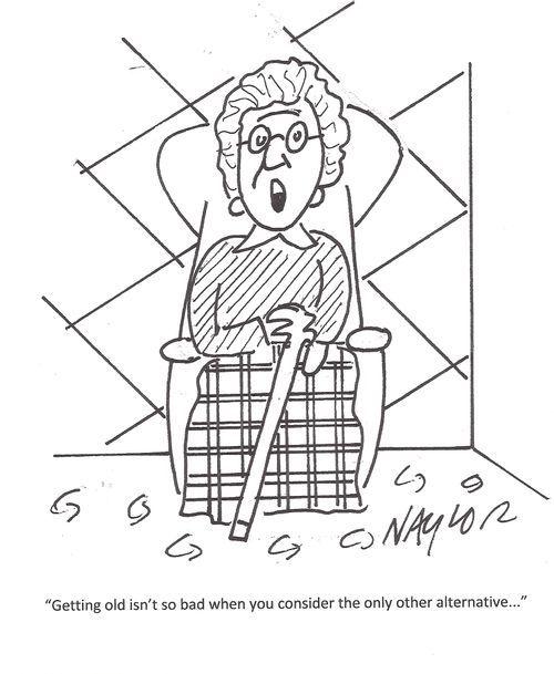 'Getting old isn't so bad when you consider the only other alternative. . .'
