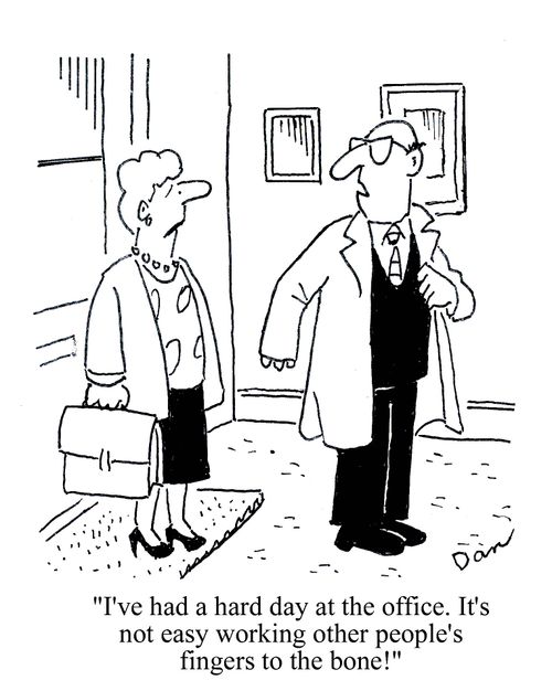 'I've had a hard day at the office. It's not easy working other people's fingers to the bone!'