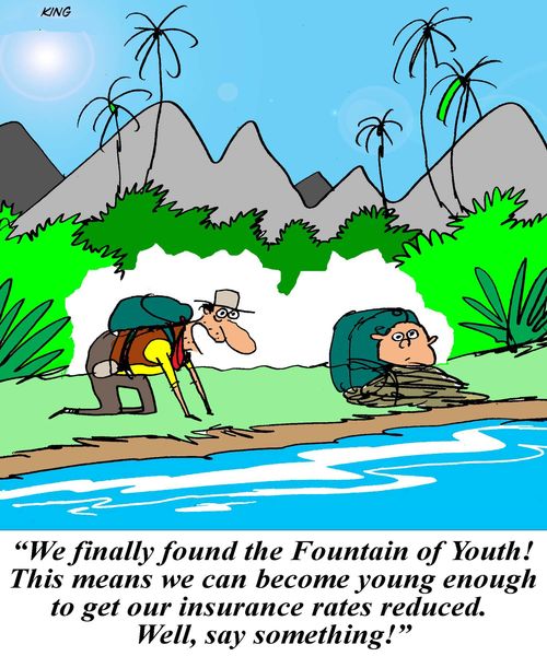 'We finally found the Fountain of Youth! This means we can become young enough to get our insurance rates reduced. Well, say something!'