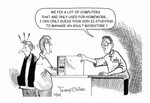 "We fix a lot of computers only used for homework...I can only guess your son is studying to manage an adult bookstore?"
