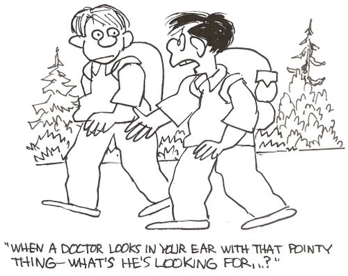 'When a doctor looks in your ear with that pointy thing- what's he looking for...?'