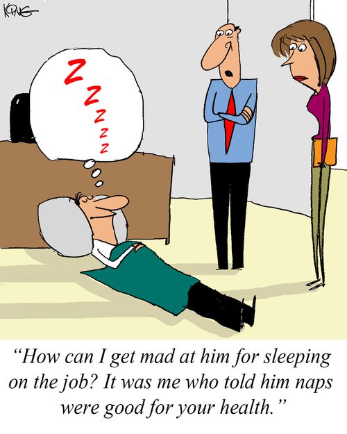 'How can I get mad at him for sleeping on the job? It was me who told him naps were good for your health.'
