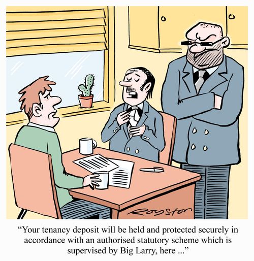 'Your tenancy deposit will be held and protected securely in accordance with an authorised statutory scheme which is supervised by Big Larry, here ...'