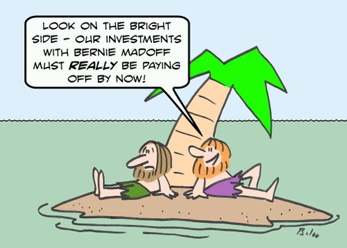 'Look on the bright side - Our investments with Bernie Madoff must REALLY be paying off by now!'