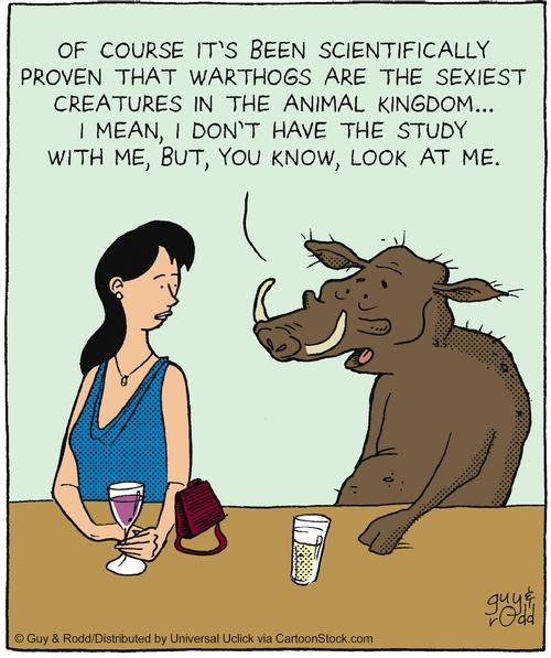 'Of course it's been proven that warthogs are the sexiest creatures in the animal kingdom... I mean, I don't have the study with me, but, you know, look at me.'