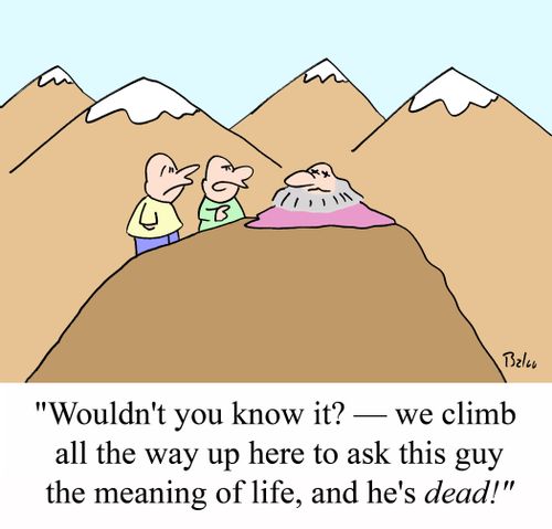 'Wouldn't you know it? - We climb all the way up here to ask this guy the meaning of life, and he's DEAD!'