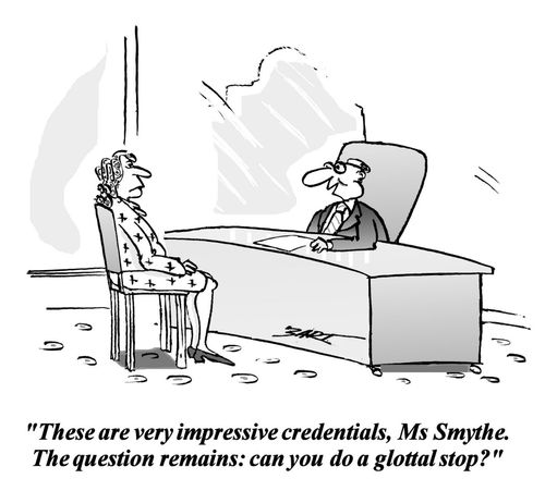 'These are very impressive credentials, Ms Smythe. The question remains: can you do a glottal stop?'