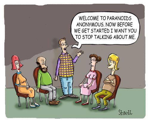 'Welcome to paranoids anonymous. Now before we get started I want you to stop talking about me.'