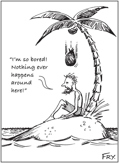 'I'm so bored - nothing ever happens around here!'