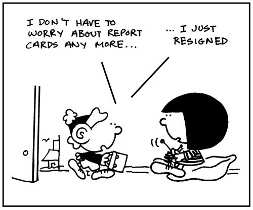'I don't have to worry about report cards any more. . .I just resigned.'