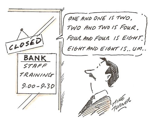 Bank Closed for Staff Training: 'One and one is two. Two and two is four...'