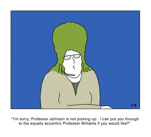 'I'm sorry, Professor Johnson is not picking up. I can put you through to the equally eccentric Professor Williams if you would like?'