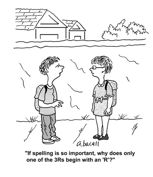'If spelling is so important, why does only one of the 3Rs begin with an 'R'?'