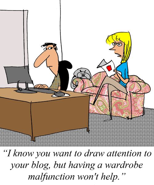 'I know you want to draw attentin to your blog, but having a wardrobe malfunction won't help.'