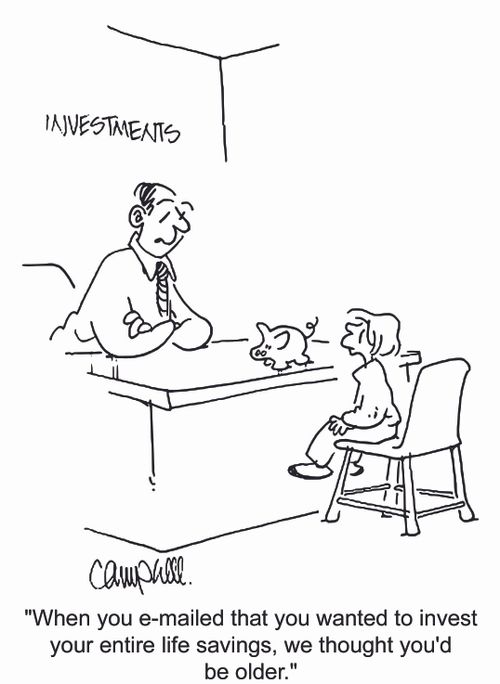 'When you e-mailed that you wanted to invest your entire life savings, we thought you'd be older.'