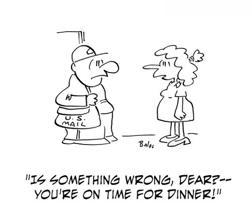 'Is something wrong, dear? -- You're on time for dinner!'