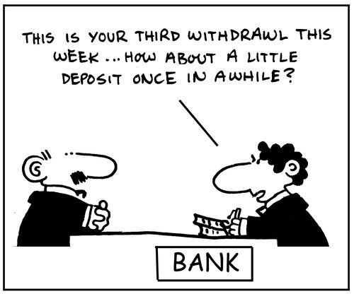 'This is your third withdrawal this week... how about a little deposit once in a while?'