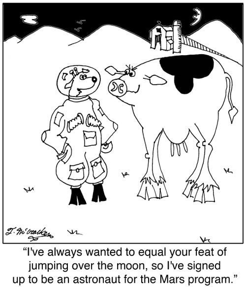  'I've always wanted to equal your feat of jumping over the moon, so I've signed up to be an astronaut for the Mars program.'