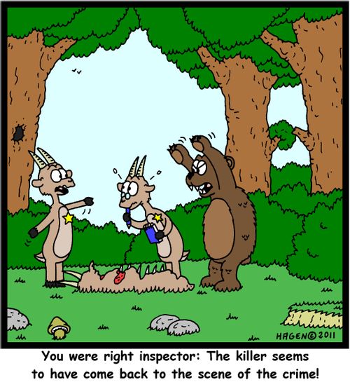 'You were right inspector: The killer seems to have come back to the scene of the crime!'