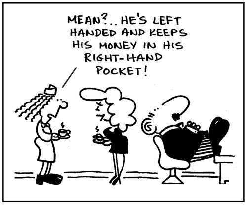 'Mean? He's left handed and keeps his money in his right-hand pocket.'