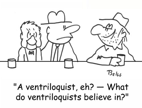 'A ventriloquist, eh? -- What do ventriloquists believe in?'
