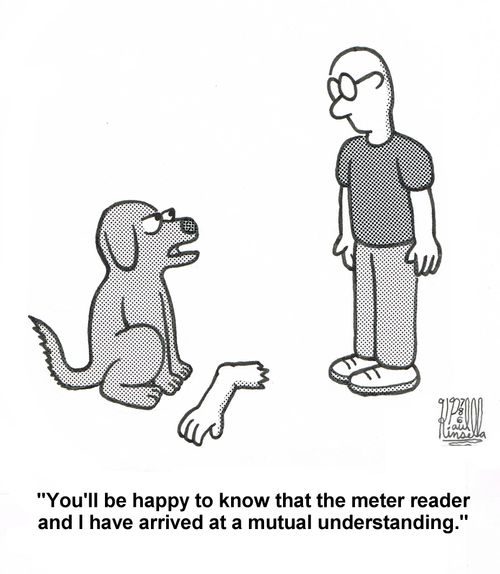 'You'll be happy to know that the meter reader and I have arrived at a mutual understanding.'