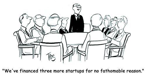 'We've financed three more startups for no fathomable reason.'