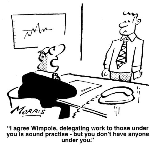 "...delegating work to those under you is sound practice...but you don't have anyone under you."