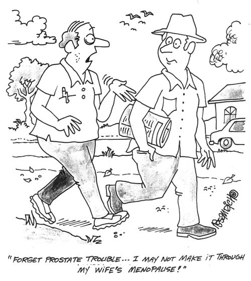 "Forget prostrate trouble...I may not make it through my wife's menopause!"