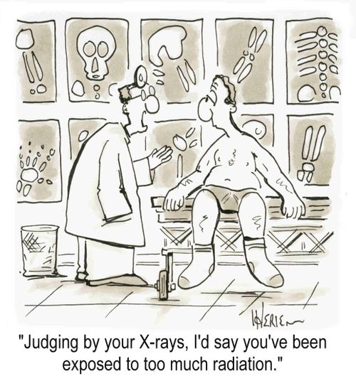"Judging by your X-rays, I'd say you've been exposed to too much radiation."