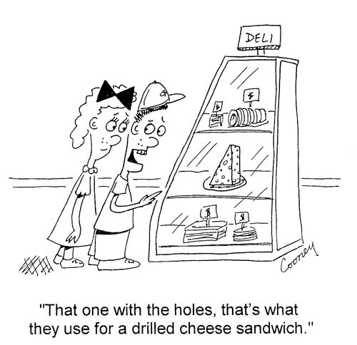 "That one with the holes, that's what they use for a drilled cheese sandwich."