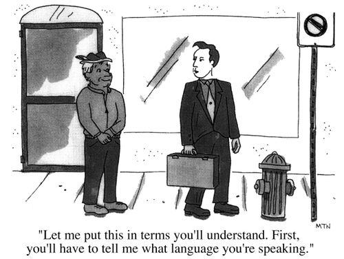 "Let me put it this in terms you'll understand. First, you'll have to tell me what lanuage you're speaking"
