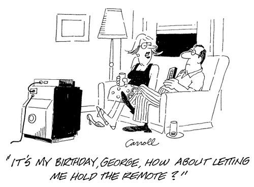 "It's my birthday,George, How about letting me hold the remote?"