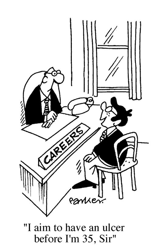 "I aim to have an ulcer before I'm 35, sir."