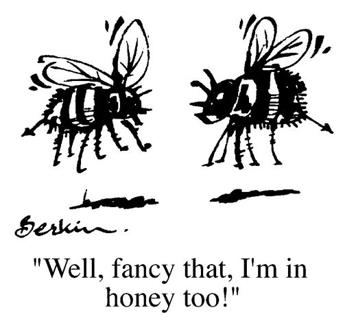 "Well, fancy that, I'm in honey too."
