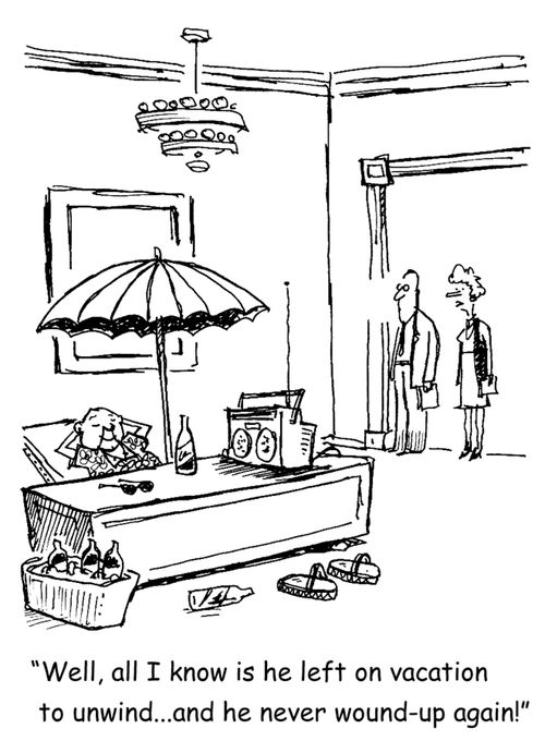 "Well, all I know is he left on vacation to unwind...  and he never wound-up again!"