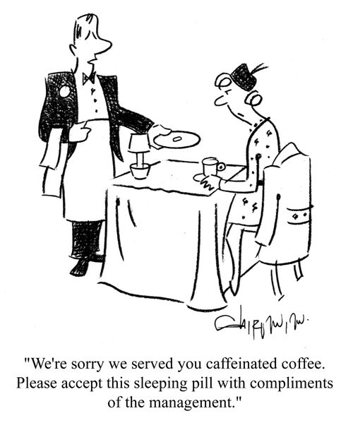 'We're sorry we served you caffeinated coffee. Please accept this sleeping pill with the compliments of the management.'