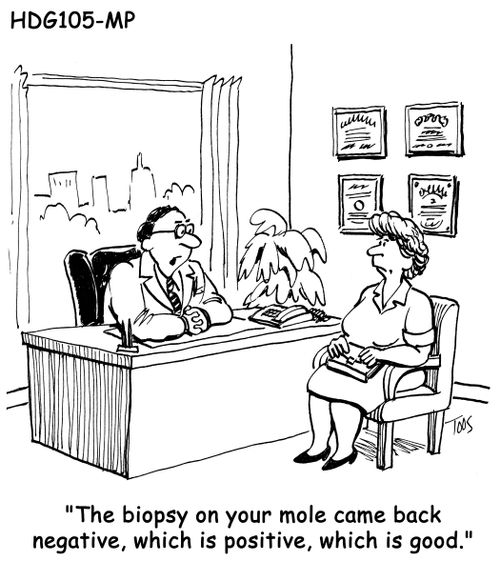 "The biopsy on your mole came back negative, which is positive, which is good."