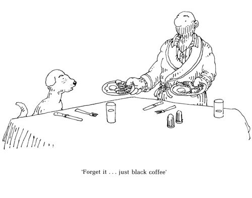 'Forget it... just black coffee'