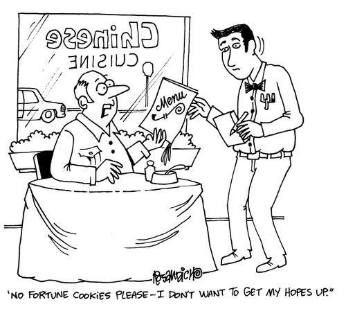 'No fortune cookies please - I don't want to get my hopes up.'